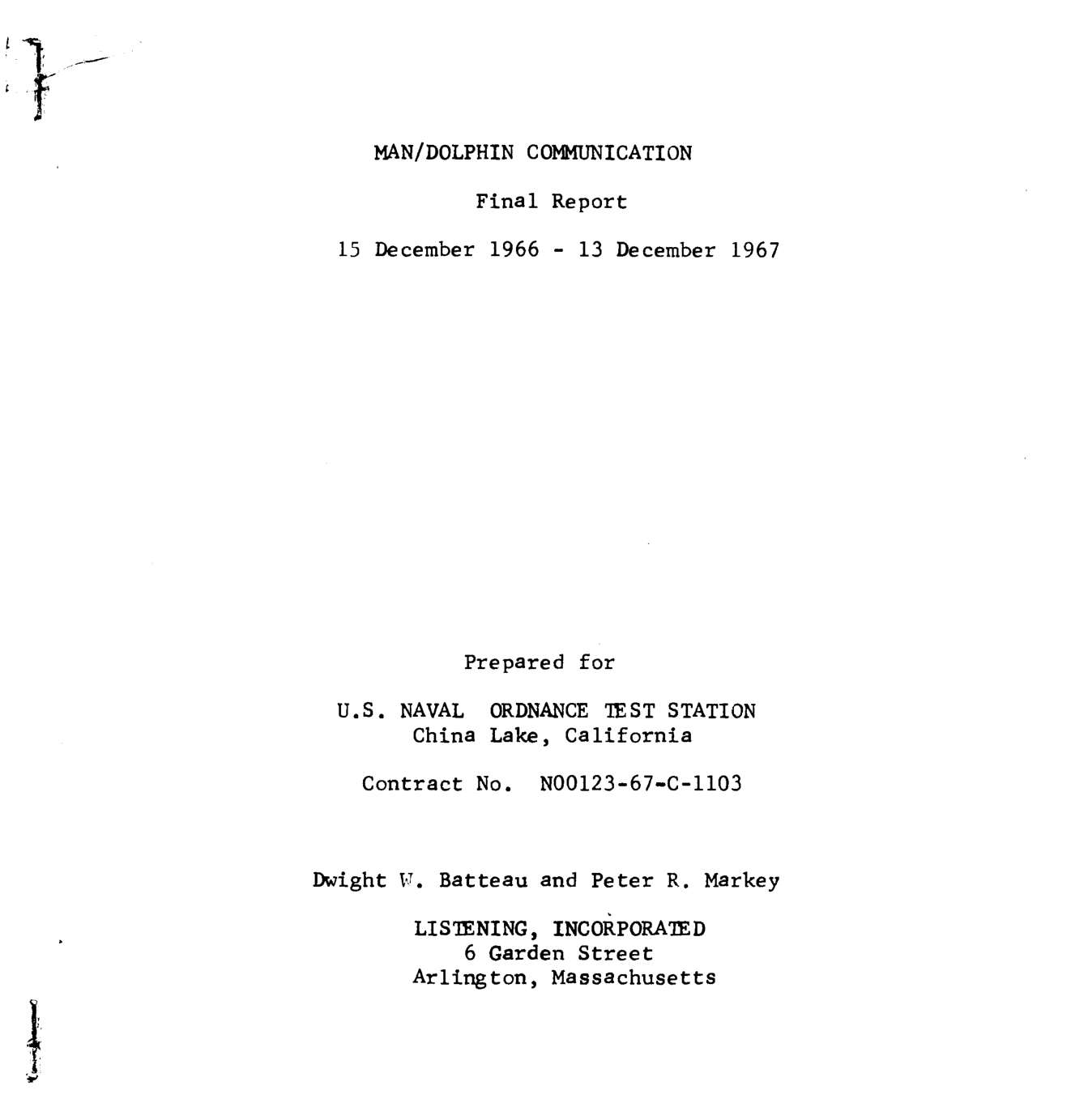 Typewritten title page: MAN/DOLPHIN COMMUNICATION, Final Report, 15 December 1966 – 13 December 1967, prepared for U.S. Naval Ordnance Test Station, China Lake, California, Contract No. N00123-67-C-1103, by Dwight W. Batteau and Peter R. Markey, Listening Incorporated, Arlington, Massachusetts.